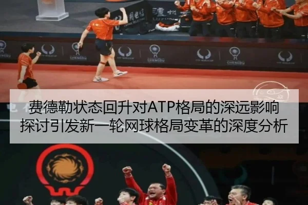 费德勒状态回升对ATP格局的深远影响探讨引发新一轮网球格局变革的深度分析