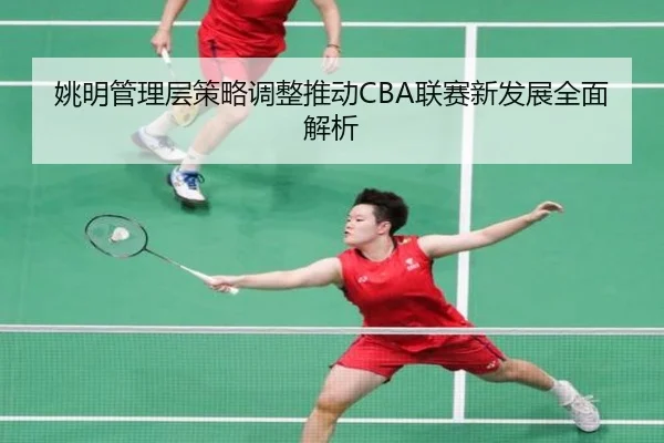 姚明管理层策略调整推动CBA联赛新发展全面解析